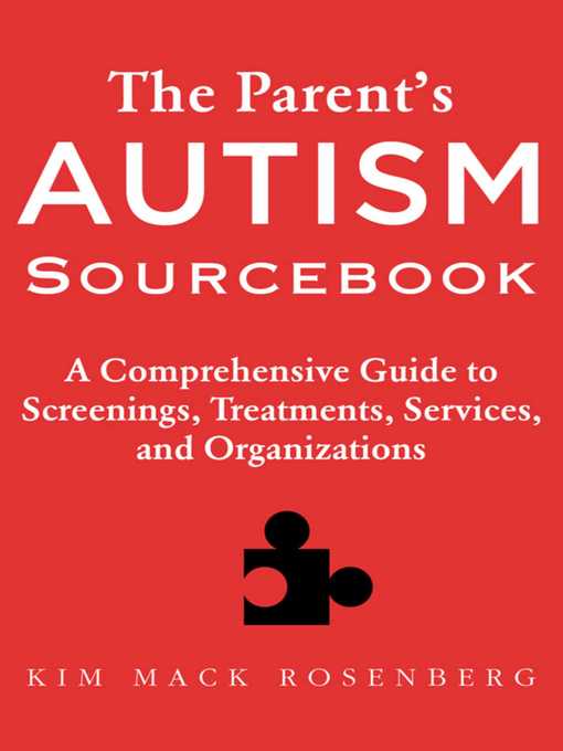 Title details for The Parent?s Autism Sourcebook: a Comprehensive Guide to Screenings, Treatments, Services, and Organizations by Kim Mack Rosenberg - Available